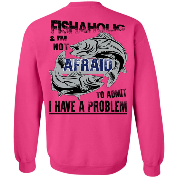 Being A Fisher T Shirt, Fishaholic And I'm Not Afraid To Admit Sweatshirt
