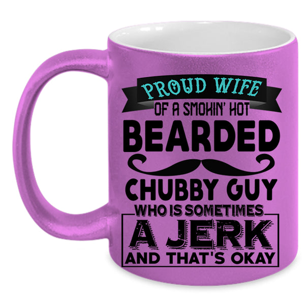 Jerk Coffee Mug, Proud Wife Of A Hot Bearded Chubby Guy Accent Mug