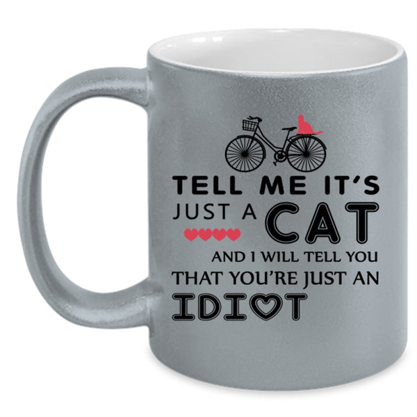 Tell Me It's Just A Cat Cup, Gift For Daughter Mug