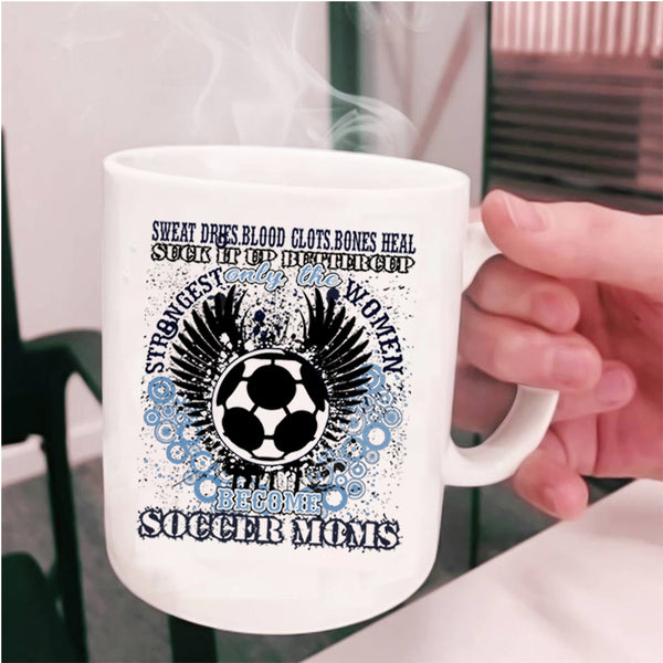 Funny Coffee Mug, Only The Strongest Women Become Soccer Moms Cup