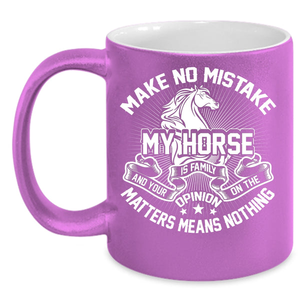 Make No Mistake My Horse Is Family Coffee Mug, I Love My Horse Coffee Cup
