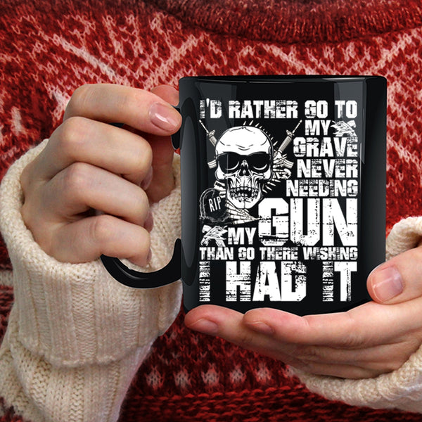 I'd Rather Go To My Grave Never Needing My Gun Coffee Mug, Cool Coffee Cup