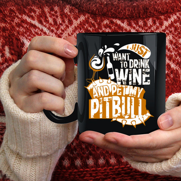 I Just Want To Drink Wine And Pet Coffee Mug, My Pitbull Coffee Cup
