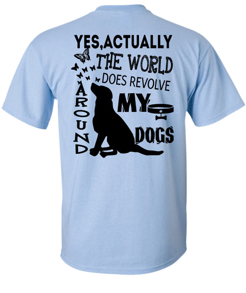 The World Does Revolve Around My Dogs T Shirt, I Love My Dogs T Shirt