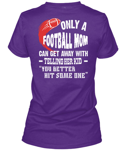 Only A Football Mom Can Get Away T Shirt, You Better Hit Someone T Shirt