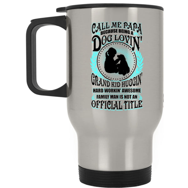 Being A Dog Loving Grandkid Hugging Travel Mug, Call Me Papa Mug