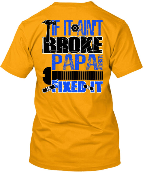 If It Ain't Broke Papa Already Fixed It T Shirt, I Love Papa T Shirt