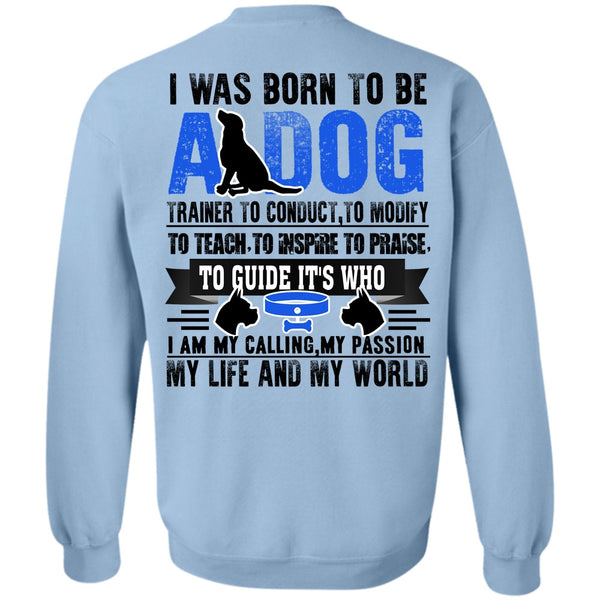 I Love My Dog T Shirt, I Was Born To Be A Dog Sweatshirt