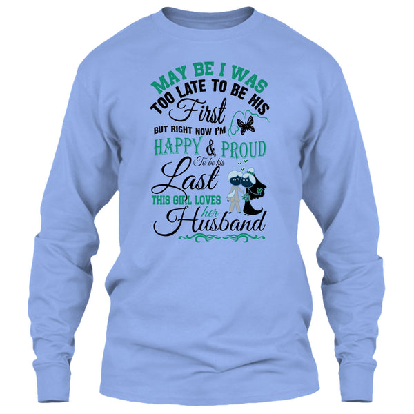 May Be I Was Too Late To Be His First T Shirt, This Girl Love Her Husband T Shirt