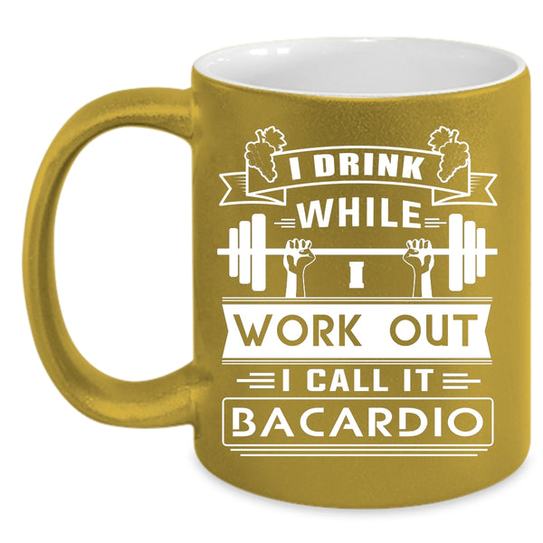 I Drink While I Wourk Out Coffee Mug, I Call It Bacardio Coffee Cup