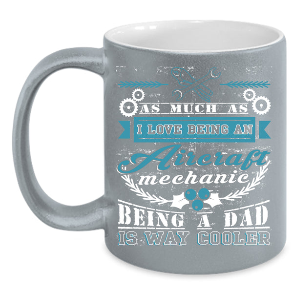 I Love Being An Aircraft Mechanic Coffee Mug, Being A Dad Coffee Cup