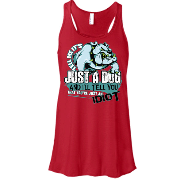 Tell Me It's Juts A Dog T Shirt, You're Just An Idiot Tank Top