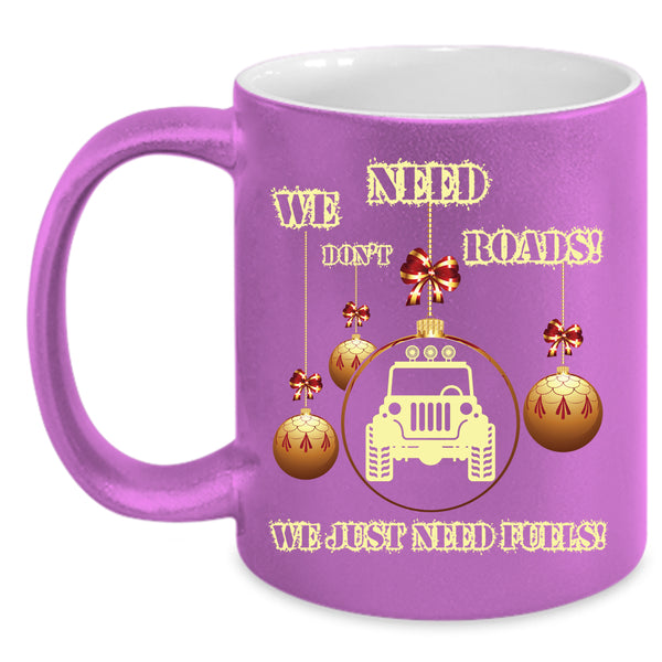 We Don't Need Roads Coffee Mug, We Just Need Fuels Coffee Cup