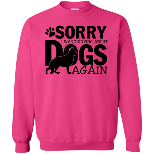 Thinking About Dogs T Shirt, Sorry I Was Thinking About Dogs Again Sweatshirt