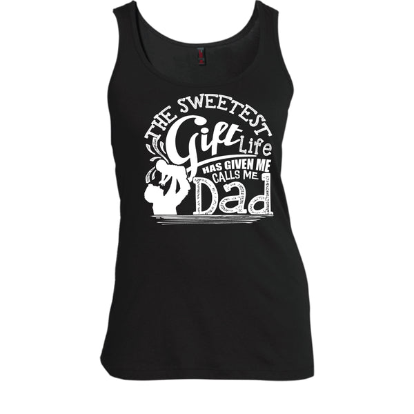 The Sweetest Gift  T Shirt, Life Has Given Me Calls Me Dad Tank Top