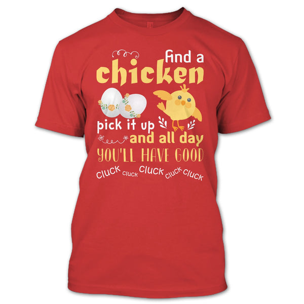 Find A Chicken Pick It Up  T Shirt, And All Day You’ll Have Good Cluck T Shirt