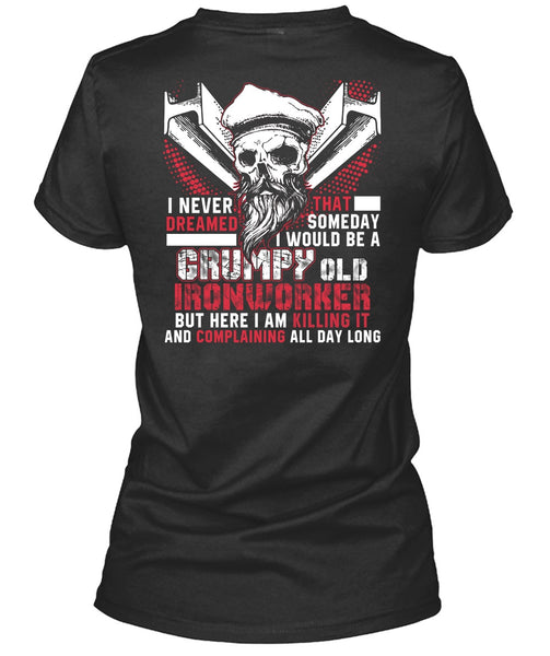 Grumpy Old Ironworker T Shirt, I Never Dreamed T Shirt