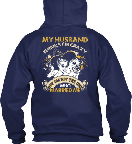 My Husband Thinks I'm Crazy T Shirt, Married Me T Shirt