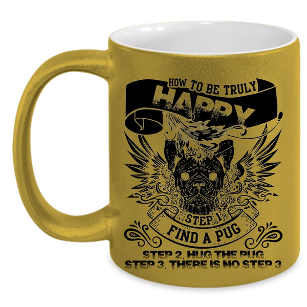 Find A Pug Hug The Pug Coffee Mug, How To Be Truly Happy Accent Mug