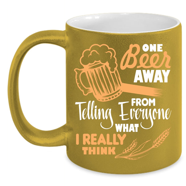 One Beer Away From Telling Everyone Coffee Mug, Funny Beer Drinker Coffee Cup