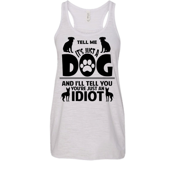 Tell Me It's Just A Dog I'll Tell You You're Just An Idiot Shirt, Cute Dog Shirt