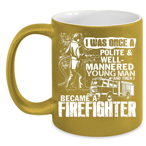 Young Man Coffee Mug, I Became A Firefighter Coffee Cup