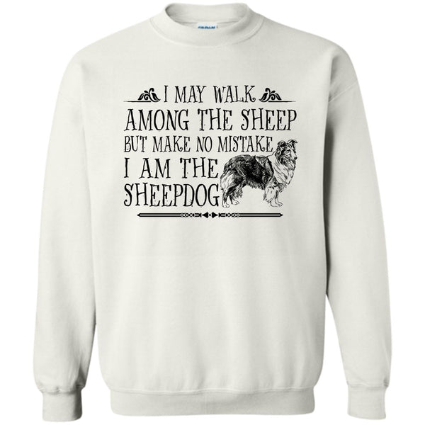 I Am The Sheepdog T Shirt, May I Walk Among The Sheep Sweatshirt