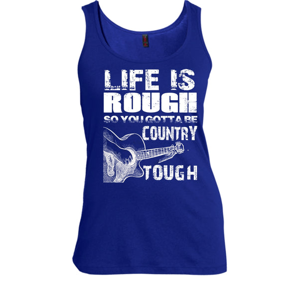 Life Is Rough T Shirt, You Gotta Be Country Tough T Shirt, Cool T Shirt