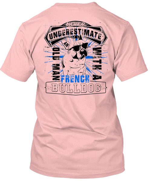 Never Underestimate An Old Man With A French Bulldog T Shirt, I Love My Wife T Shirt