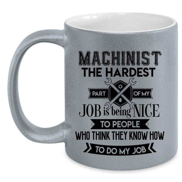 My Job Coffee Mug, Machinist The Hardest Part Of My Job Accent Mug