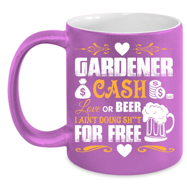 Gardener Coffee Mug, Cash Love Or Beer Coffee Cup