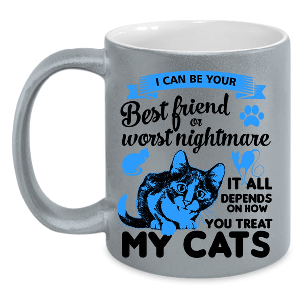 I Can Be Your Best Friend Cup, You Treat My Cats Mug