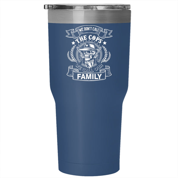 We Don't Call The Cops Tumbler 30 oz Stainless Steel, We Call Our Family Travel Mug