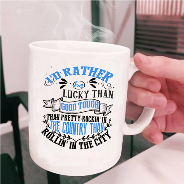 Pretty Rocking In The Country Coffee Mug, I'd Rather Be Lucky Than Good Tough Cup