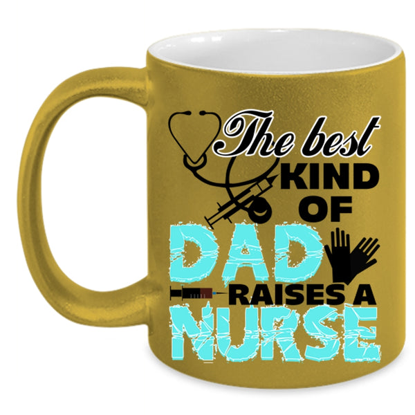 Cute Nurse Dad Coffee Mug, The Best Kind Of Dad Raises A Nurse Accent Mug