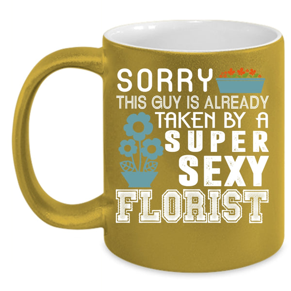 This Guy Is Already Taken By A Florist Coffee Mug, I Love Florist Coffee Cup