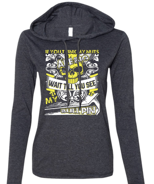 You Think My Nuts T Shirt, My Bull Pin T Shirt (Anvil Ladies Ringspun Hooded)