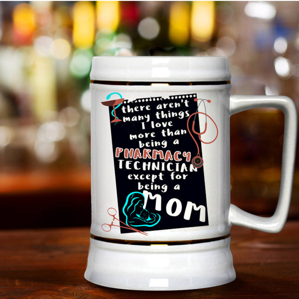 Being A Mom Beer Stein 22oz, I Love Being A Pharmacy Technician Beer Mug