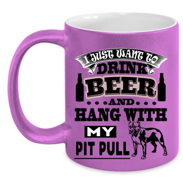 Hang With My Pit Bull Coffee Mug, I Just Want To Drink Beer Accent Mug
