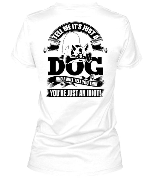 Tell Me It Just A Dog T Shirt, I Love Idiot T Shirt