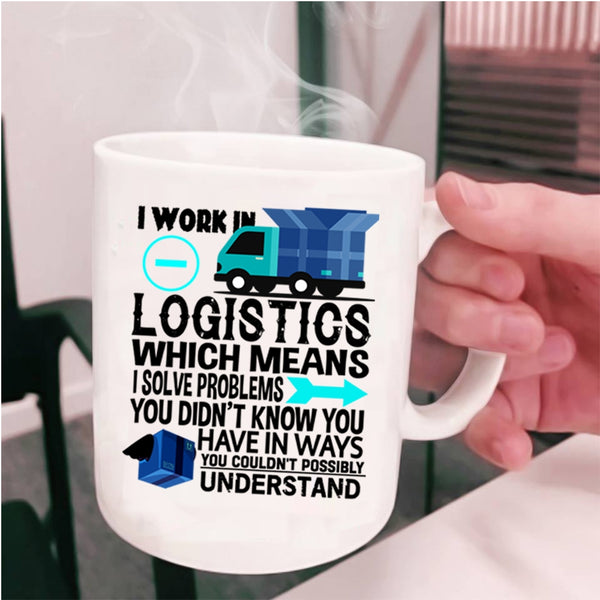 Cool Job Title Coffee Mug, I Work In Logistics Cup