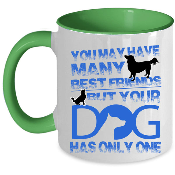 Your Dog Has Only One Coffee Mug, You May Have Many Best Friends Accent Mug