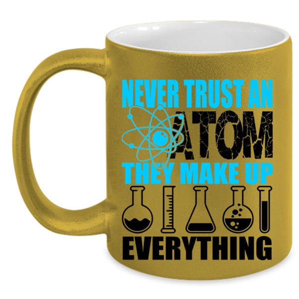 Funny Scientist Coffee Mug, Never Trust An Atom They Make Up Everything Accent Mug