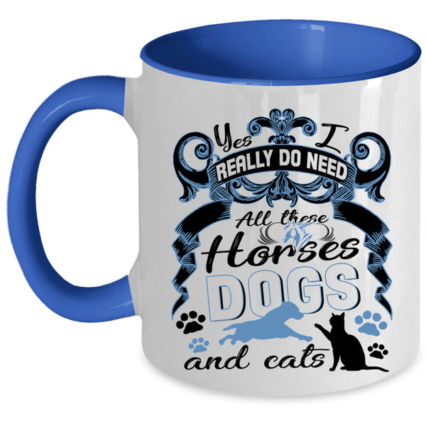 All These Horses Dogs And Cats Coffee Mug, I Really Do Need  Accent Mug