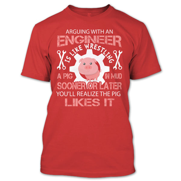 Coolest Engineer T Shirt, Arguing With An Engineer Is Like Wrestling A Pig T Shirt