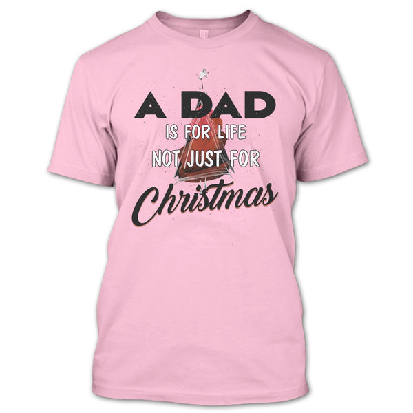 A Dad Is For Life Not For Christmas T Shirt, Merry Christmas Gift T Shirt