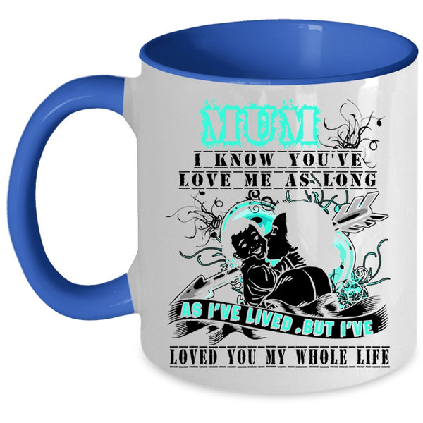 I've Loved You My Whole Life Coffee Mug, Mum I Know You've Love Me Accent Mug