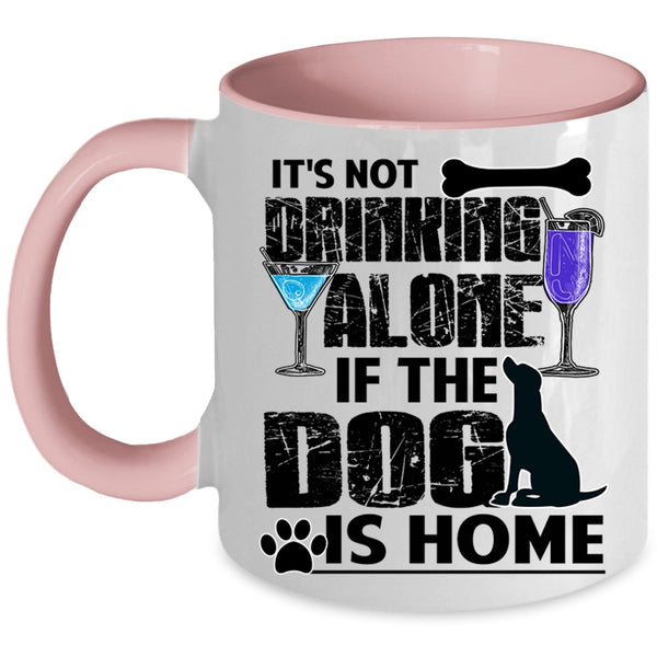The Dog Is Home Coffee Mug, It's Not Drinking Alone Accent Mug