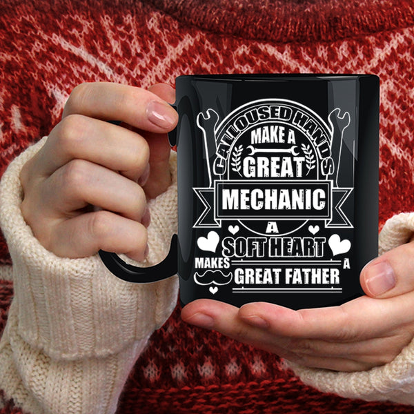 Calloused Hands Make A Great Mechanic Coffee Mug, A Soft Hear Makes Great Father Coffee Cup