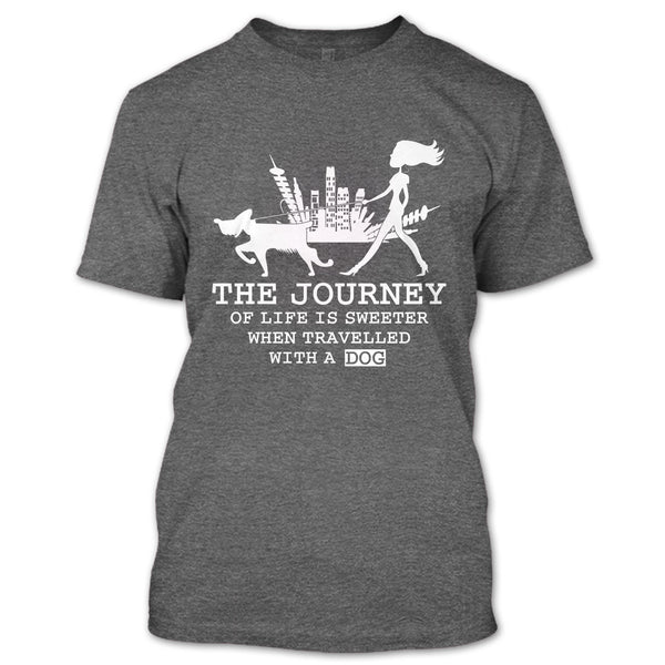 The Journey Of Life Is Sweeter T Shirt, when Travelled With A Dog T Shirt